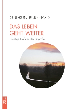 Gudrun Burkhard :   Das Leben geht weiter .  Geistige Kräfte in der Biographie