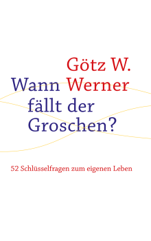 Götz W. Werner :     Herausgegeben von Herbert Arthen :  Wann fällt der Groschen? . 52 Schlüsselfragen zum eigenen Leben