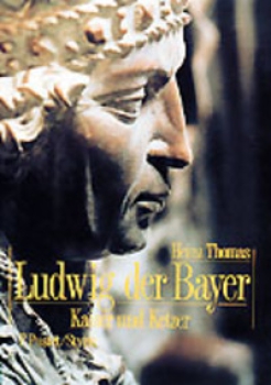 Heinz Thomas: Ludwig der Bayer (1282-1347). Kaiser und Ketzer