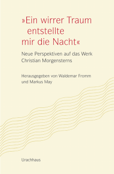 Waldemar Fromm, Markus May: »Ein wirrer Traum entstellte mir die Nacht«. Neue Perspektiven auf das Werk Christian Morgensterns