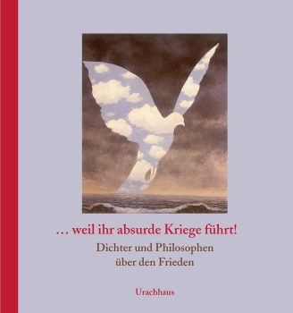 Olaf Daecke (Hrsg.): ... weil ihr absurde Kriege führt!. Dichter und Philosophen über den Frieden