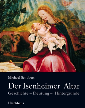 Michael Schubert:  Der Isenheimer Altar.  Geschichte - Deutung - Hintergründe