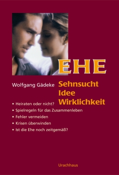 Wolfgang Gädeke: Ehe.  Sehnsucht-Idee-Wirklichkeit