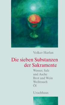Volker Harlan:   Die sieben Substanzen der Sakramente.    Wasser, Salz und Asche – Brot und Wein – Weihrauch – Öl
