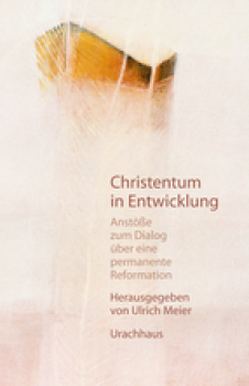 Ulrich Meier (Hrsg.): Christentum in Entwicklung. Anstöße zum Dialog über eine permanente Reformation