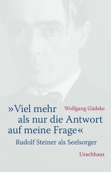 Wolfgang Gädeke: Viel mehr als nur die Antwort auf meine Frage.  Rudolf Steiner als Seelsorger