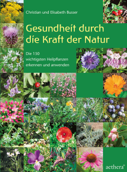 Christian und Elisabeth Busser:  Gesundheit durch die Kraft der Natur. Die 150 wichtigsten Heilpflanzen erkennen und anwenden