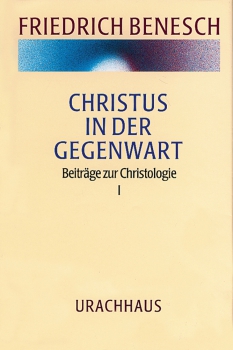 Friedrich Benesch:  Christus in der Gegenwart.  Beiträge zur Christologie I