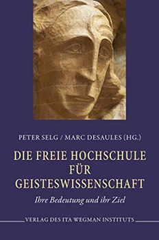 Peter Selg / Marc Desaules (Hg.):  Die Freie Hochschule für Geisteswissenschaft.  Ihre Bedeutung und ihr Ziel