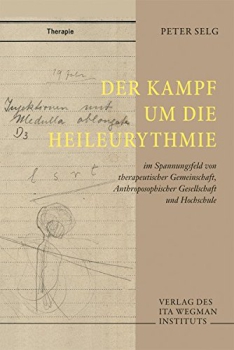Peter Selg:   Der Kampf um die  Heileurythmie.  im Spannungsfeld von  therapeutischer Gemeinschaft,  Anthroposophischer Gesellschaft  und Hochschule