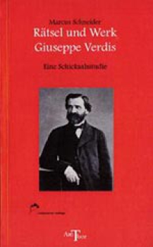Marcus Schneider: Rätsel und Werk Giuseppe Verdis Eine Schicksalsstudie