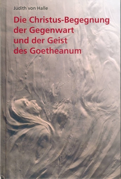 Judith von Halle :  Die Christus-Begegnung der Gegenwart und der Geist des Goetheanum