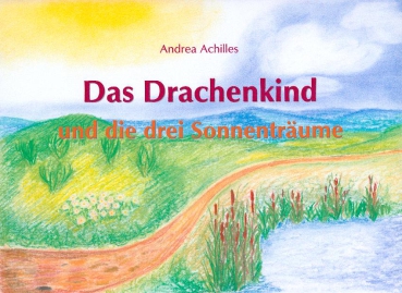 Andrea Achilles: Das Drachenkind und die drei Sonnenträume.. Eine Märchengeschichte - kartoniert
