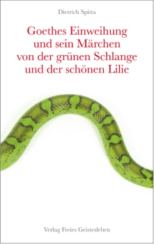 Dietrich Spitta: Goethes Einweihung und sein Märchen von der grünen Schlange und der schönen Lilie