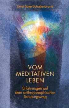 Ernst Suter-Schaltenbrand: 	 Vom meditativen Leben .    Erfahrungen auf dem anthroposophischen Schulungsweg