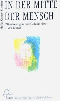 Hella Krause-Zimmer:  In der Mitte der Mensch.    - Offenbarungen und Geheimnisse in der Kunst