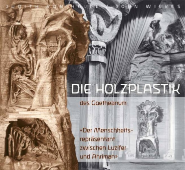 Judith von Halle: Die Holzplastik des Goetheanum «Der Menschheitsrepräsentant zwischen Luzifer und Ahriman»
