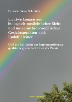 Stefan Schindler : Lichtwirkungen aus biologisch-medizinischer Sicht und unter anthroposophischen Gesichtspunkten nach Rudolf Steiner . Und ein Leitfaden zur Implementierung qualitativ guten Lichtes in der Praxis
