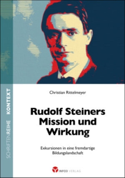 Christian Rittelmeyer :  Rudolf Steiners Mission und Wirkung .  Exkursionen in eine fremdartige Bildungslandschaft