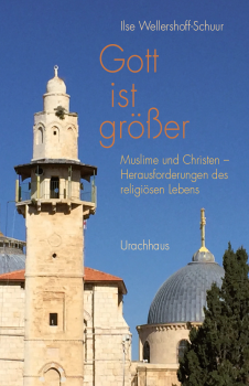 Ilse Wellershoff-Schuur:  Gott ist größer .  Muslime und Christen – Herausforderungen des religiösen Lebens