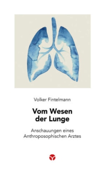 Volker Fintelmann :  Vom Wesen der Lunge .  Anschauungen eines Anthroposophischen Arztes