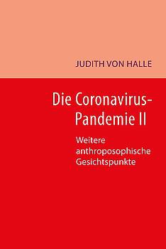 Judith  Halle: Die Coronavirus-Pandemie II .  Weitere anthroposophische Gesichtspunkte zu Sars-CoV2, Covid-19-Infektion, mRNA-Impfung