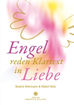 Beatrix Rehrmann:  Robert Betz:    Engel reden Klartext in Liebe    mit live-CD