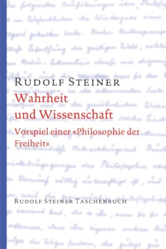 Rudolf Steiner :  Wahrheit und Wissenschaft Vorspiel einer «Philosophie der Freiheit»