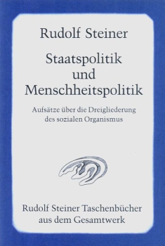 Rudolf Steiner : Staatspolitik und Menschheitspolitik : Aufsätze über die Dreigliederung des sozialen Organismus