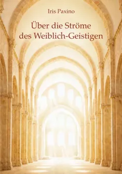 Iris Paxino : Über die Ströme des Weiblich-Geistigen