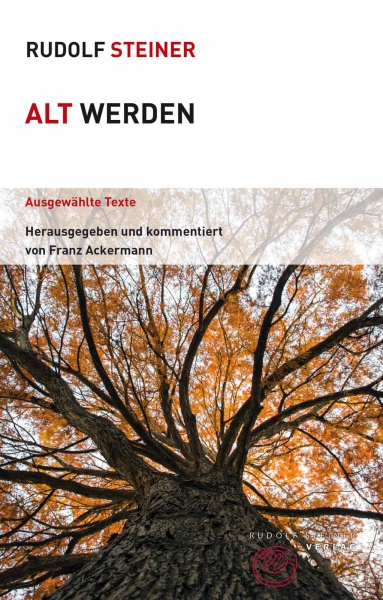 Rudolf Steiner: Alt werden . Ausgewählte Texte