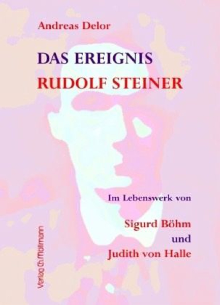 Andreas Delor : Das Ereignis Rudolf Steiner.   Im Lebenswerk von Sigurd Böhm und Judith von Halle