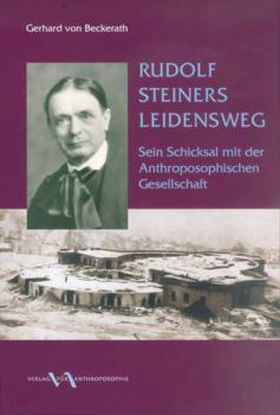 Gerhard von Beckerath:  Rudolf Steiners Leidensweg.  Sein Schicksal mit der Anthroposophischen Gesellschaft