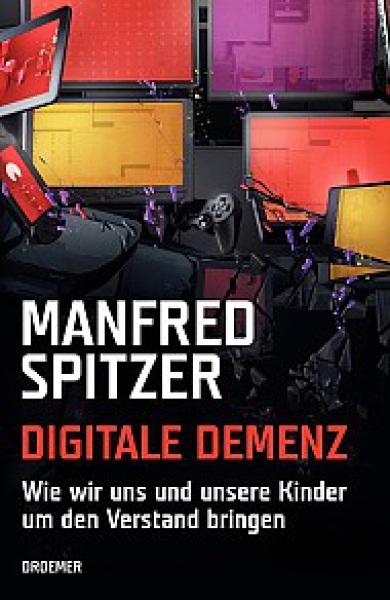 Manfred Spitzer : Digitale Demenz: Wie wir uns und unsere Kinder um den Verstand bringen