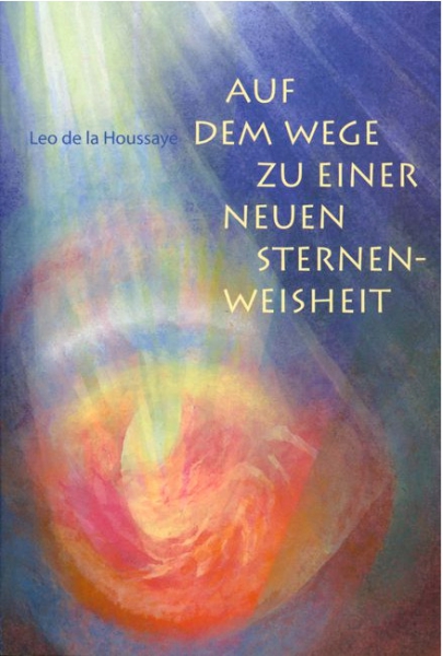 Leo de la Houssaye:  Auf dem Wege zu einer neuen Sternenweisheit Band I