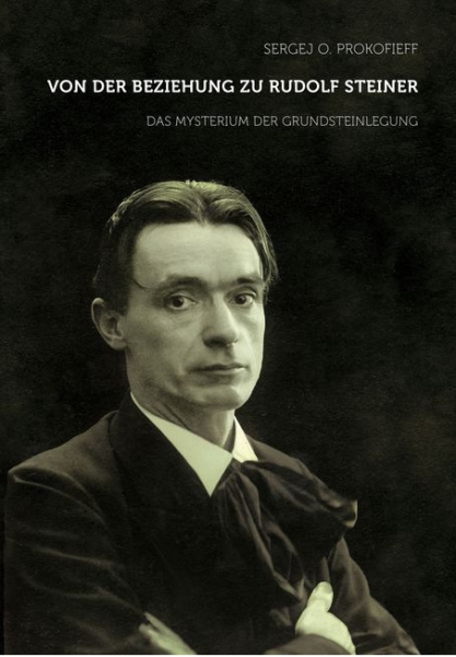 Sergej O.Prokofieff: Von der Beziehung zu Rudolf Steiner. Das Mysterium der Grundsteinlegung