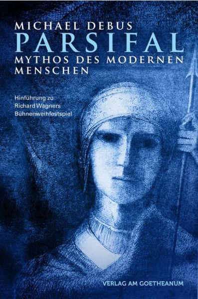 Michael Debus: Parsifal – Mythos des modernen Menschen Hinführung zu Richard Wagners Bühnenweihfestspiel