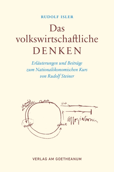 Rudolf Isler :  Das volkswirtschaftliche Denken.   Erläuterungen und Beiträge zum Nationalökonomischen Kurs von Rudolf Steiner