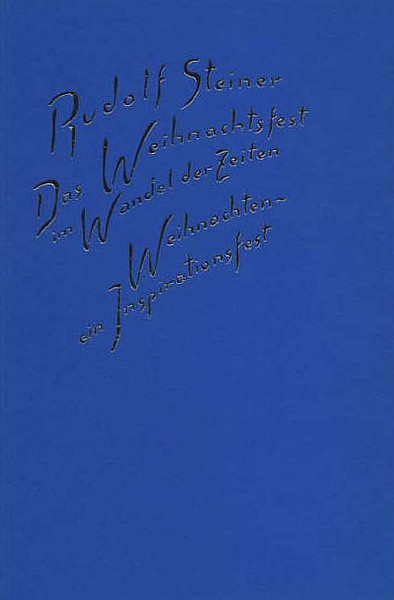 Rudolf Steiner:   Das Weihnachtsfest im Wandel der Zeiten.  Weihnachten - ein Inspirationsfest. 2 Vorträge, Berlin 1910/1911