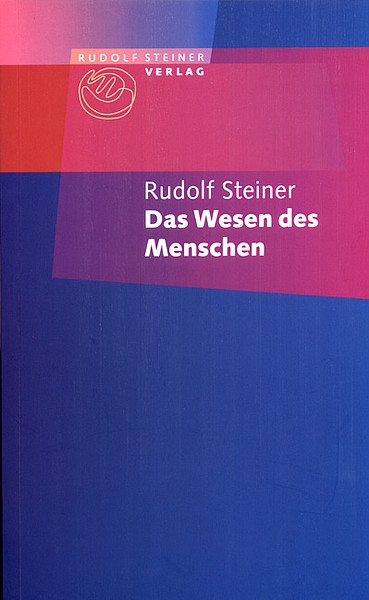 Rudolf Steiner:  Das Wesen des Menschen.  Auszug aus "Theosophie"