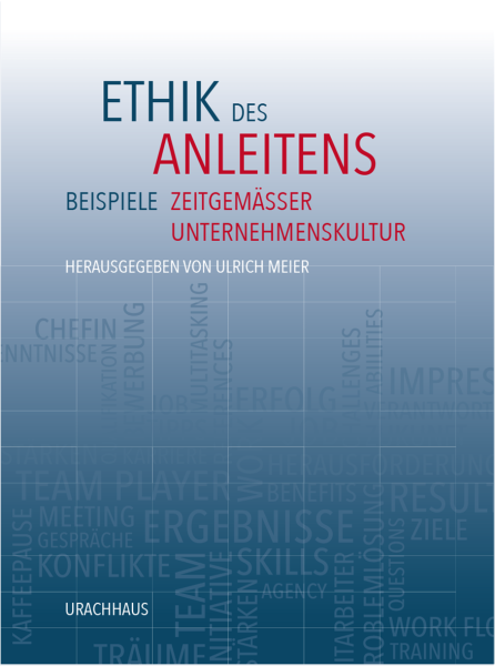 Ulrich Meier (Hrsg.):  Ethik des Anleitens. Beispiele zeitgemäßer Unternehmenskultur