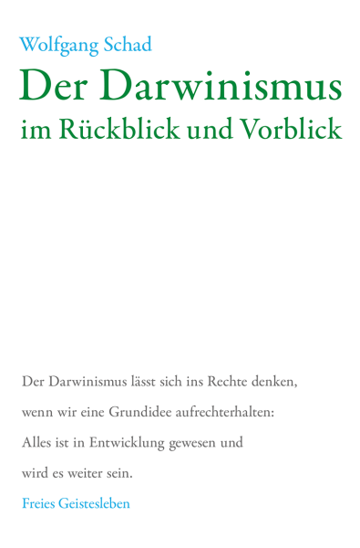 Wolfgang Schad,  Prof. Dr. : Der Darwinismus im Rückblick und Vorblick.  Was den Menschen zum Menschen machte