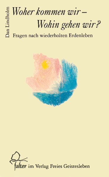 Dan Lindholm: Woher kommen wir - wohin gehen wir? Fragen nach wiederholten Erdenleben