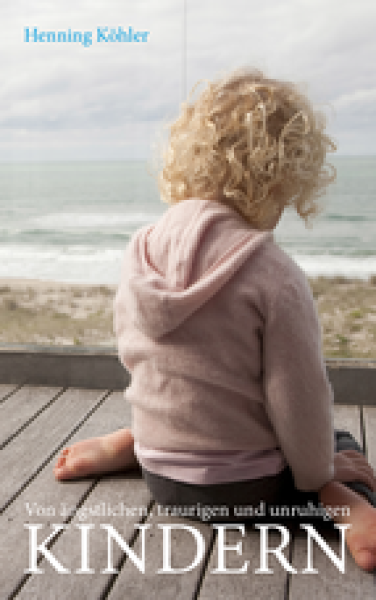 Henning Köhler: Von ängstlichen, traurigen und unruhigen Kindern. Grundlagen einer spirituellen Erziehungspraxis