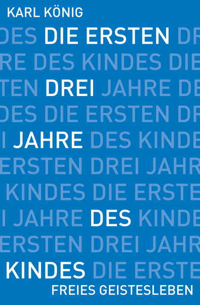 Karl König: Die ersten drei Jahre des Kindes - JUBILÄUMSAUSGABE -. Erwerb des aufrechten Ganges, Erlernen der Muttersprache, Erwachen des Denkens