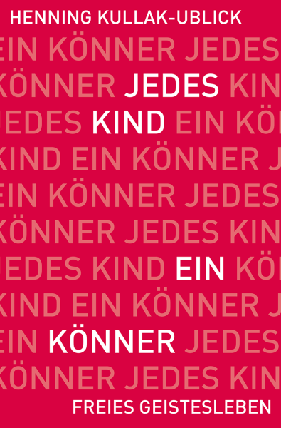 Henning Kullak-Ublick: Jedes Kind ein Könner- JUBILÄUMSAUSGABE -.  Fragen und Antworten zur Waldorfpädagogik