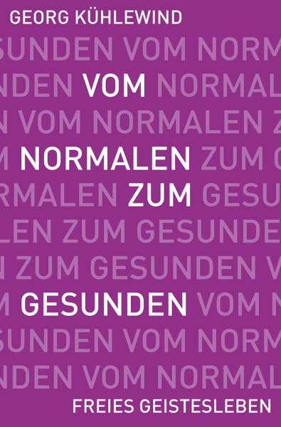 Georg Kühlewind:  Vom Normalen zum Gesunden - JUBILÄUMSAUSGABE - . Wege zur Befreiung des erkrankten Bewusstseins