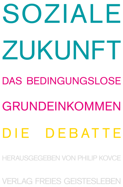 Philip Kovce (Hrsg.): Soziale Zukunft.  Das bedingungslose Grundeinkommen - Die Debatte