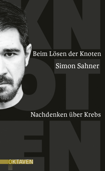 Simon Sahner :  Beim Lösen der Knoten.  Nachdenken über Krebs