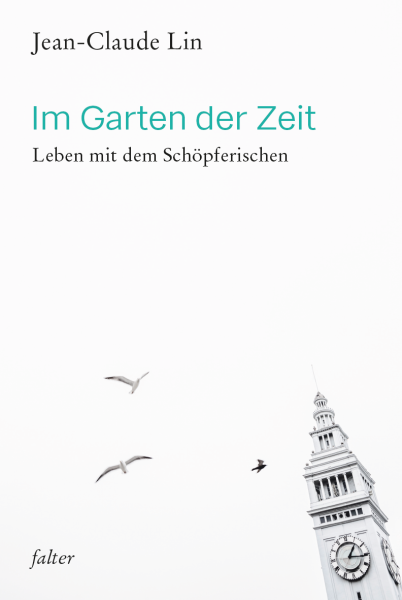 Jean-Claude Lin:   Im Garten der Zeit Leben mit dem Schöpferischen